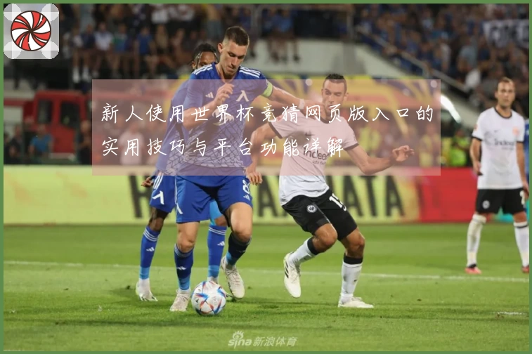 新人使用世界杯竞猜网页版入口的实用技巧与平台功能详解